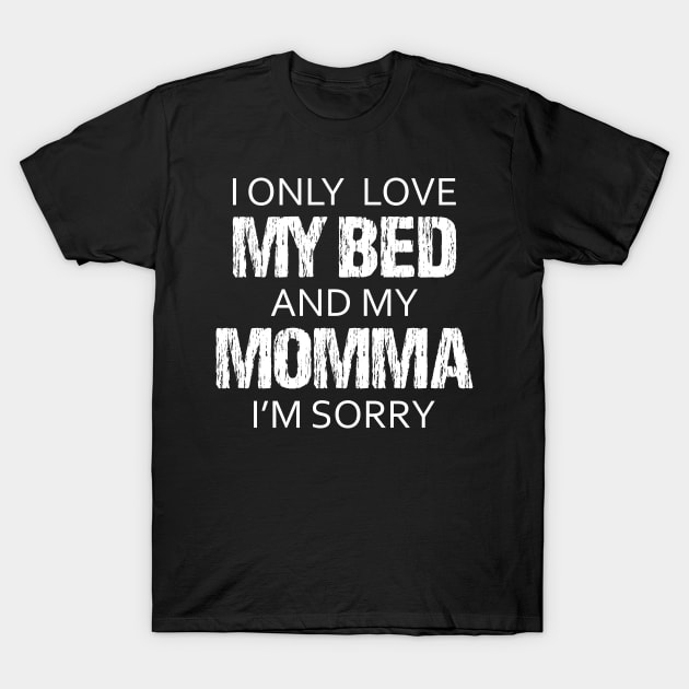 I Only Love My Bed And My Momma I'm Sorry Sarcasm Sarcastic Shirt , Womens Shirt , Funny Humorous T-Shirt | Sarcastic Gifts T-Shirt by HayesHanna3bE2e